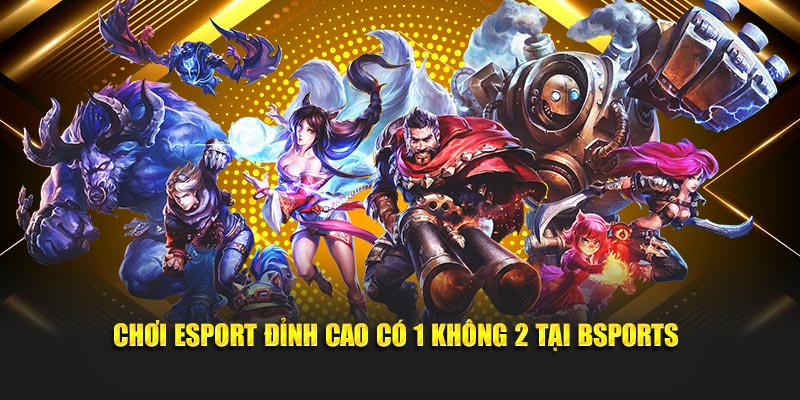 Chơi Esport đỉnh cao có 1 không 2 tại Bsports