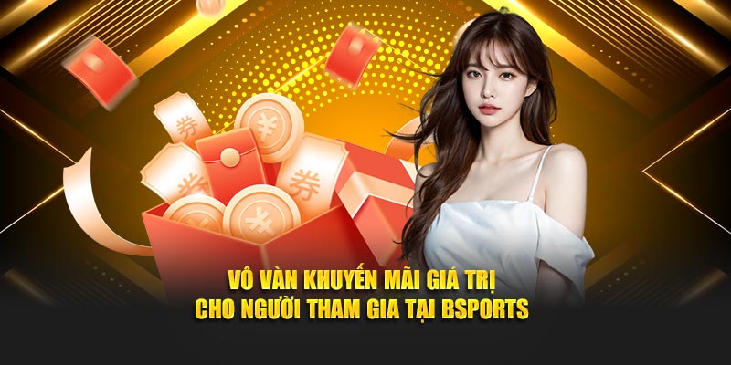 Vô vàn khuyến mãi giá trị cho người tham gia tại Bsports